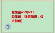 益生菌n19(N19益生菌：强健肠道，促进健康)