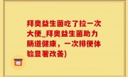 拜奥益生菌吃了拉一次大便_拜奥益生菌助力肠道健康，一次排便体验显著改善)