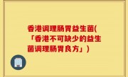 香港调理肠胃益生菌(「香港不可缺少的益生菌调理肠胃良方」)