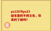 ps128与ps23益生菌的不同之处，你真的了解吗？