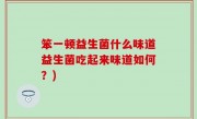 笨一顿益生菌什么味道益生菌吃起来味道如何？)