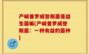 产碱普罗威登斯菌是益生菌嘛(产碱普罗威登斯菌：一种有益的菌种)