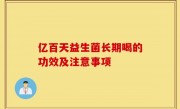 亿百天益生菌长期喝的功效及注意事项