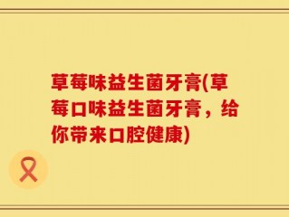 草莓味益生菌牙膏(草莓口味益生菌牙膏，给你带来口腔健康)