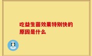 吃益生菌效果特别快的原因是什么