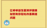 亿哆哆益生菌测评健康秘密助你轻松改善肠道问题