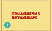 苏妹儿益生菌(苏妹儿推荐的益生菌品牌)