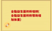 全脂益生菌奶粉增胖(全脂益生菌奶粉帮助增加体重)
