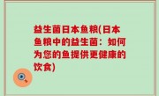 益生菌日本鱼粮(日本鱼粮中的益生菌：如何为您的鱼提供更健康的饮食)