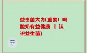 益生菌大力(重要！喝酸奶有益健康 – 认识益生菌)