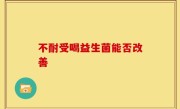 不耐受喝益生菌能否改善