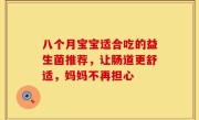 八个月宝宝适合吃的益生菌推荐，让肠道更舒适，妈妈不再担心