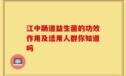 江中肠道益生菌的功效作用及适用人群你知道吗