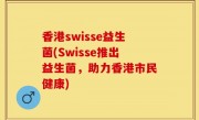香港swisse益生菌(Swisse推出益生菌，助力香港市民健康)