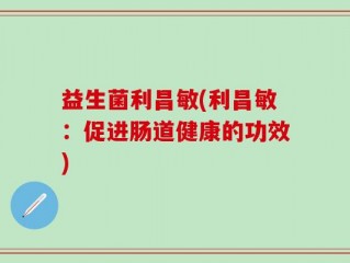 益生菌利昌敏(利昌敏：促进肠道健康的功效)