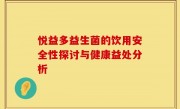 悦益多益生菌的饮用安全性探讨与健康益处分析