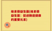 维素德益生菌(维素德益生菌：促进肠道健康的重要元素)