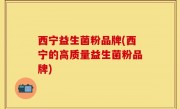 西宁益生菌粉品牌(西宁的高质量益生菌粉品牌)