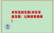 卓乐宝益生菌(卓乐宝益生菌：让肠道更健康)