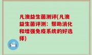 凡澳益生菌测评(凡澳益生菌评测：帮助消化和增强免疫系统的好选择)