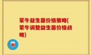 蒙牛益生菌价格策略(蒙牛调整益生菌价格战略)