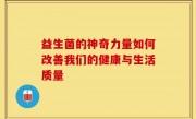 益生菌的神奇力量如何改善我们的健康与生活质量