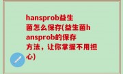 hansprob益生菌怎么保存(益生菌hansprob的保存方法，让你掌握不用担心)