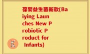葆婴益生菌新款(Baiying Launches New Probiotic Product for Infants)