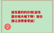 益生菌的的价格(益生菌价格大幅下降！新价值让消费者受益)
