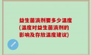 益生菌滴剂要多少温度(温度对益生菌滴剂的影响及存放温度建议)