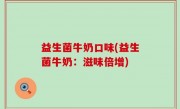 益生菌牛奶口味(益生菌牛奶：滋味倍增)