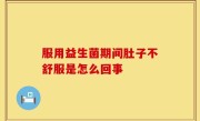 服用益生菌期间肚子不舒服是怎么回事