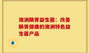 澳洲肠胃益生菌：改善肠胃健康的澳洲特色益生菌产品