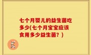 七个月婴儿的益生菌吃多少(七个月宝宝应该食用多少益生菌？)
