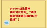 proven益生菌来姨妈可以吃吗_“姨妈期间食用益生菌的科学依据”)