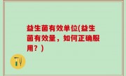 益生菌有效单位(益生菌有效量，如何正确服用？)