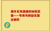 提升玄凤健康的秘密武器——专用鸟粮益生菌全解析