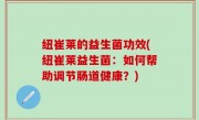 纽崔莱的益生菌功效(纽崔莱益生菌：如何帮助调节肠道健康？)