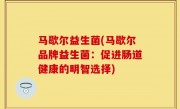 马歇尔益生菌(马歇尔品牌益生菌：促进肠道健康的明智选择)