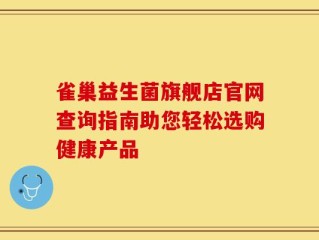 雀巢益生菌旗舰店官网查询指南助您轻松选购健康产品