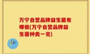 万宁自营品牌益生菌有哪些(万宁自营品牌益生菌种类一览)