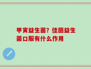 甲寅益生菌？佳茵益生菌口服有什么作用