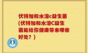 伏特加和水溶c益生菌(伏特加和水溶C益生菌能给你健康带来哪些好处？)