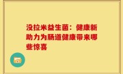 没拉米益生菌：健康新助力为肠道健康带来哪些惊喜
