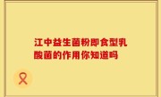 江中益生菌粉即食型乳酸菌的作用你知道吗