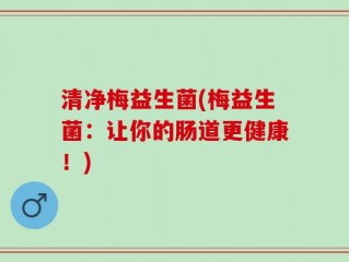 清净梅益生菌(梅益生菌：让你的肠道更健康！)