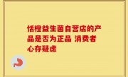恬橙益生菌自营店的产品是否为正品 消费者心存疑虑