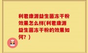 利君康源益生菌冻干粉效果怎么样(利君康源益生菌冻干粉的效果如何？)