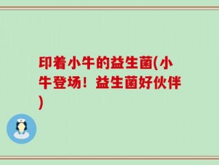 印着小牛的益生菌(小牛登场！益生菌好伙伴)