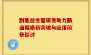 耐酸益生菌研发助力肠道健康新突破与应用前景探讨